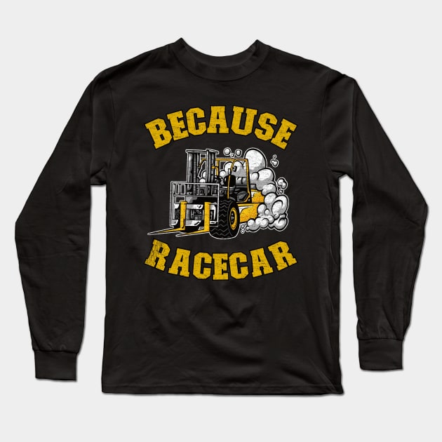 Because Racecar Funny Forklift Operator Driver Gift Long Sleeve T-Shirt by Kuehni